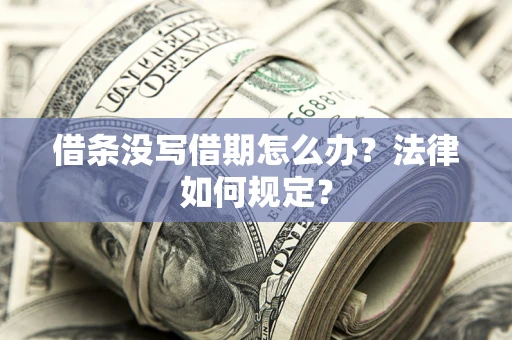 武汉借条没写借期怎么办？法律如何规定？